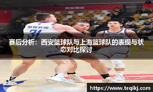 赛后分析：西安篮球队与上海篮球队的表现与状态对比探讨