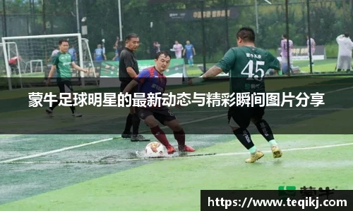 蒙牛足球明星的最新动态与精彩瞬间图片分享